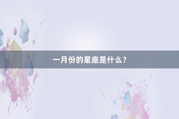 一月份的星座是什么？